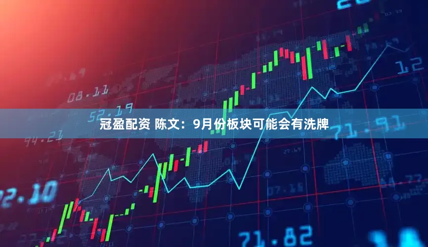 冠盈配资 陈文:9月份板块可能会有洗牌